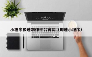 垦利小程序极速制作平台官网（即速小程序）