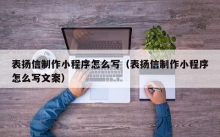 垦利表扬信制作小程序怎么写（表扬信制作小程序怎么写文案）