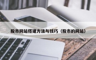 垦利股市网站搭建方法与技巧（股市的网站）